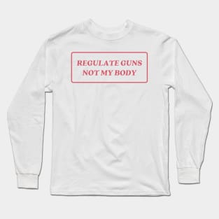 regulate guns not my body Long Sleeve T-Shirt